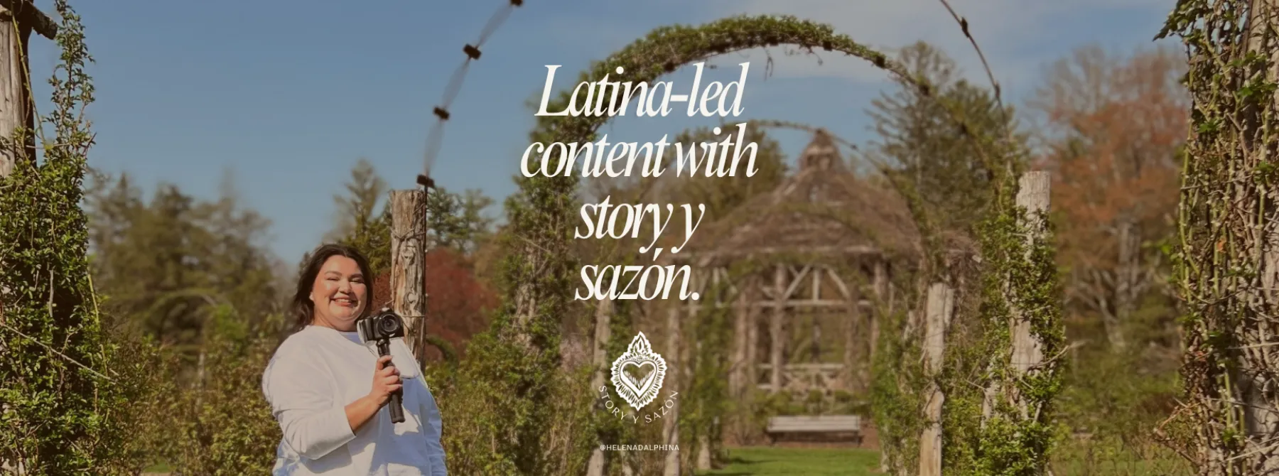 Helena holding camera with greenery in the background and in the middle it states: Latina-led content with story y sazón.